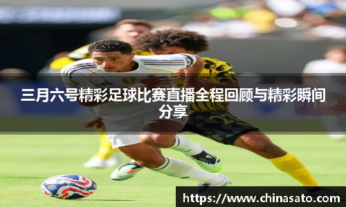 三月六号精彩足球比赛直播全程回顾与精彩瞬间分享