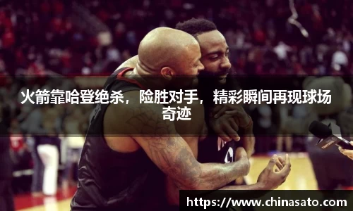火箭靠哈登绝杀，险胜对手，精彩瞬间再现球场奇迹